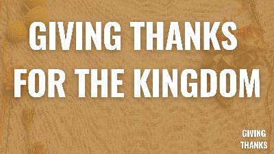 Giving Thanks For The Kingdom of God - Video