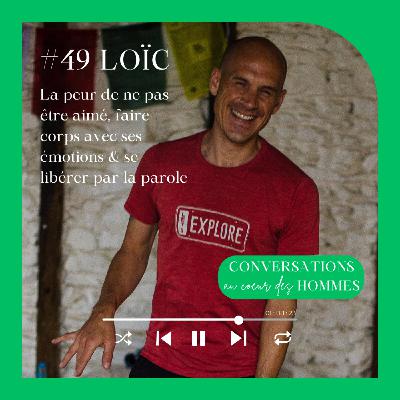#49 Loïc Gerno : La peur de ne pas être aimé, faire corps avec ses émotions & se libérer par la parole