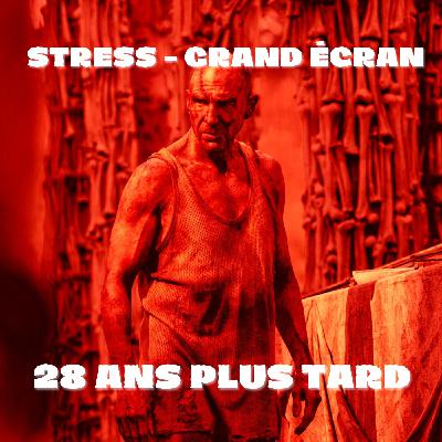 STRESS - Grand écran : 28 ans plus tard (2025)