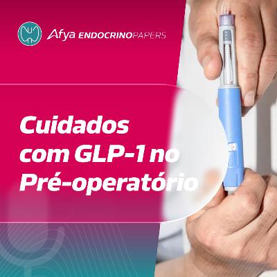 Quais cuidados devem ser tomados nos pacientes que fazem uso de agonistas de GLP-1 no pré-operatório?