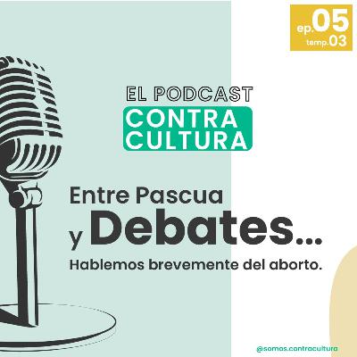 Temp. 3 Ep. 6 | Entre Pascua y Debates... Hablemos brevemente del aborto