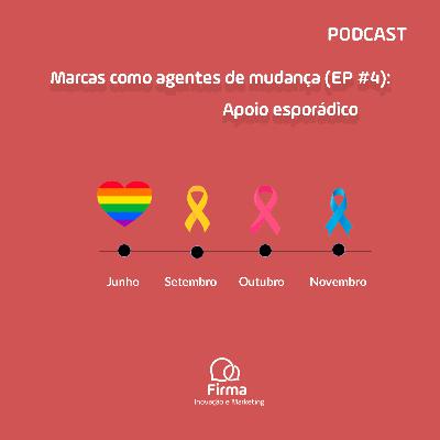 Marcas como agentes de mudança EP#4: Apoio esporádico