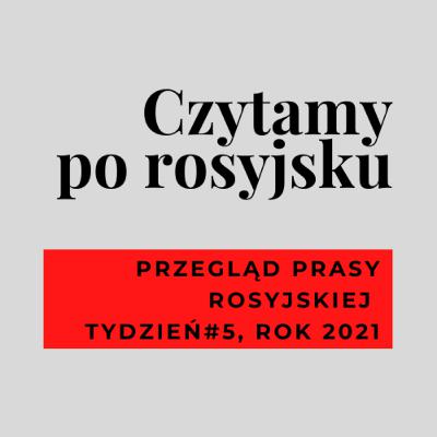 2. Czytamy po rosyjsku - przegląd prasy rosyjskiej - Tydzień 5/2021