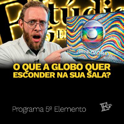 O Que a GLOBO Quer Esconder na SUA SALA? | PROGRAMA 5º ELEMENTO O Que a GLOBO Quer Esconder na SUA SALA? | PROGRAMA 5º ELEMENTO