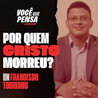 VCQP #10 "Por quem Cristo morreu?" - Com Francisco Tourinho