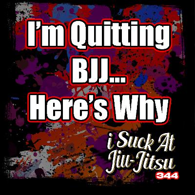 #344 I'm Quitting BJJ, Here's Why... #344 I'm Quitting BJJ, Here's Why...