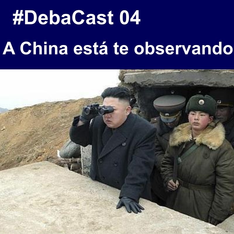 #DebaCast 04 - A China está te observando