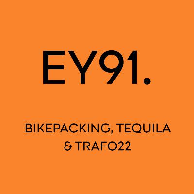 EY91: Bikepacking, Tequila & Trafo22 EY91: Bikepacking, Tequila & Trafo22