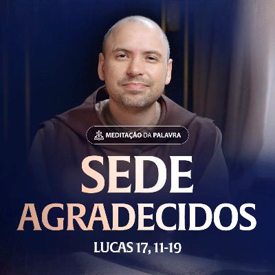 Sede agradecidos | (Lucas 17, 11-19) #2527 | Meditação da Palavra