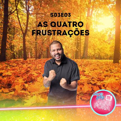 #23: As Quatro Frustrações