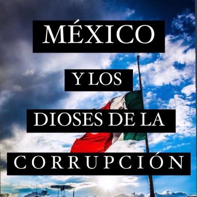 México y los Dioses de la corrupción México y los Dioses de la corrupción