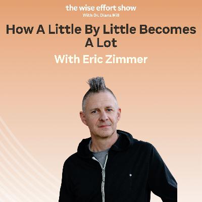How A Little By Little Becomes A Lot with Eric Zimmer How A Little By Little Becomes A Lot with Eric Zimmer