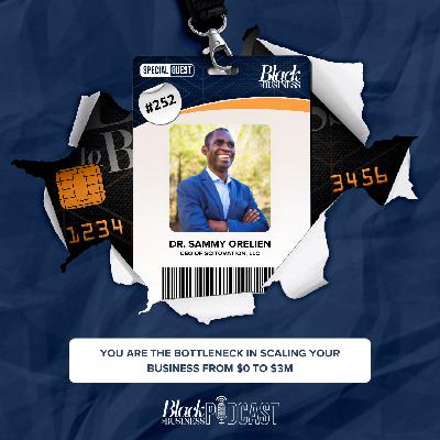 252: You Are the Bottleneck in Scaling Your Business from $0 to $3M w/ Dr. Sammy Orelien