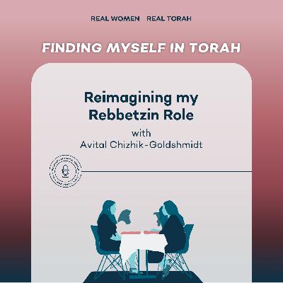 Reimagining my Rebbetzin Role with Avital Chizhik-Goldshmidt