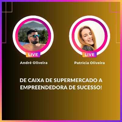 DE CAIXA DE SUPERMERCADO A EMPREENDEDORA DE SUCESSO 🎙️com Patrícia Oliveira