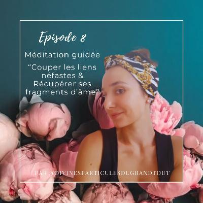 Episode 8 - Méditation guidée : "Couper les liens néfastes & Récupérer ses fragments d'âme" Episode 8 - Méditation guidée : "Couper les liens néfastes & Récupérer ses fragments d'âme"