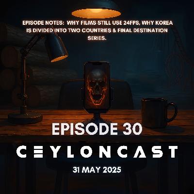 Episode 30: Final Destination කතා සෙට් එක & කොරියාව රටවල් 2කට කැඩුනේ ඇයි?