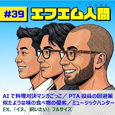 #39「AIとする料理対決マンガごっこ／PTA役員になりたくない／似たような食べ物の中の１位を決める／ミュージックハンター」