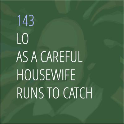 Sonnet 143: Lo! As a Careful Housewife Runs to Catch