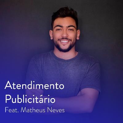 Episódio 03 - Atendimento Publicitário Feat. Matheus Neves Episódio 03 - Atendimento Publicitário Feat. Matheus Neves