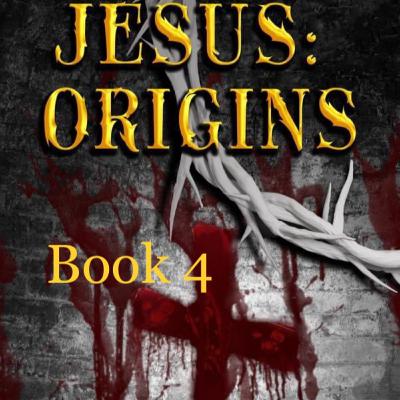 Jesus: Origins Book 4 Jesus: Origins Book 4