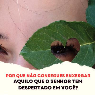 Episódio 271 - Por que não consegues enxergar aquilo que o Senhor tem despertado em você? Episódio 271 - Por que não consegues enxergar aquilo que o Senhor tem despertado em você?