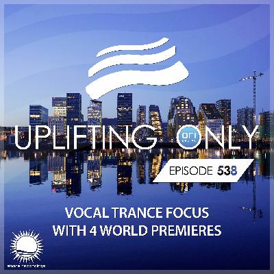 Uplifting Only 538 [No Talking] (Vocal Trance Focus) (June 1, 2023) {Revised Feb 2026}