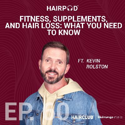 Fitness, Supplements, and Hair Loss: What You Need to Know with Kevin Rolston - 060