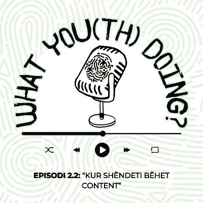 Episodi 2.2: "Kur shëndeti bëhet content"