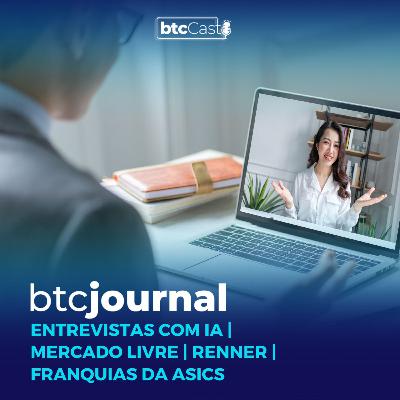 Entrevista de emprego com IA, Renner, ASICS e Mercado Livre | BTC Journal