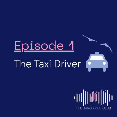 Episode 1: The Taxi Driver - The Tawakkul Club Episode 1: The Taxi Driver - The Tawakkul Club
