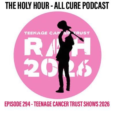 (episode 294) Teenage Cancer Trust Shows 2026