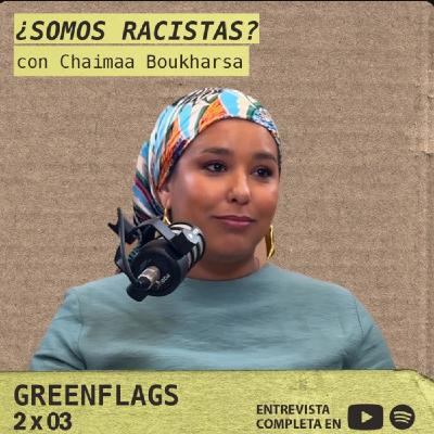 ¿Somos racistas?, con Chaimaa Boukharsa GREENFLAGS 2X03: ¿Somos racistas?, con Chaimaa Boukharsa GREENFLAGS 2X03: