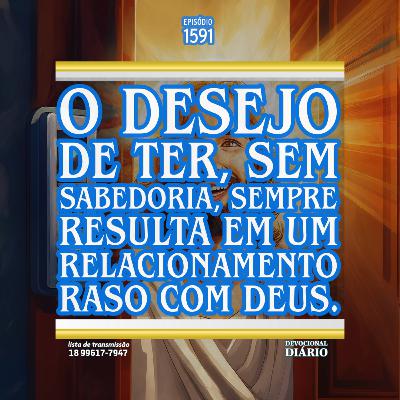 O desejo de ter, sem sabedoria, sempre resulta em um relacionamento raso com Deus.