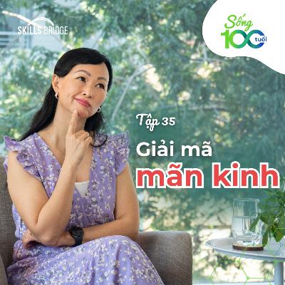 Tập 35: Nhập Môn Về Mãn Kinh: Giải Mã Những Hiểu Lầm Lâu Đời | Sống 100 Tuổi