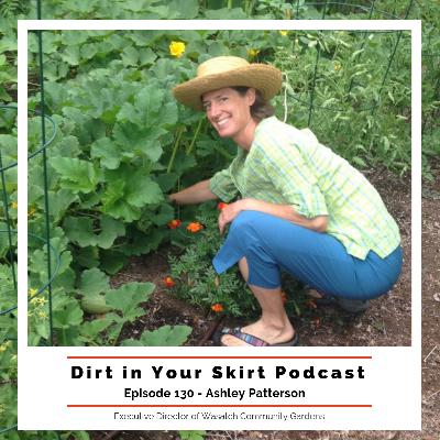 #130 - Ashley Patterson - Executive Director of Wasatch Community Gardens - Talking Organic Gardening, Community Organization, and Importance of Good Organic Food for All