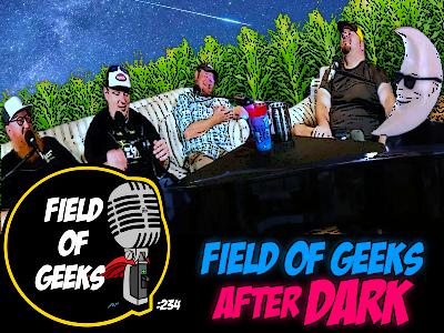 FIELD of GEEKS 234 - FIELD of GEEKS After DARK FIELD of GEEKS 234 - FIELD of GEEKS After DARK