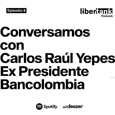 8. Conversamos con Carlos Raúl Yepes, expresidente del grupo Bancolombia.