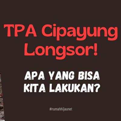 TPA Cipayung Longsor, Apa yang Bisa Kita Lakukan?