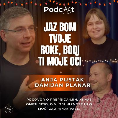 Jaz bom tvoje roke, bodi ti moje oči - Anja Pustak in Damijan Planar | PodcAŠt #27