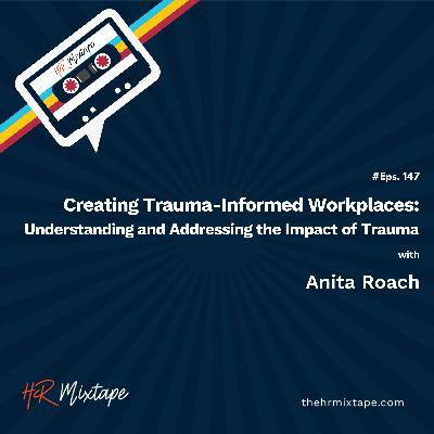 Creating Trauma-Informed Workplaces: Understanding and Addressing the Impact of Trauma with Anita Roach Creating Trauma-Informed Workplaces: Understanding and Addressing the Impact of Trauma with Anita Roach