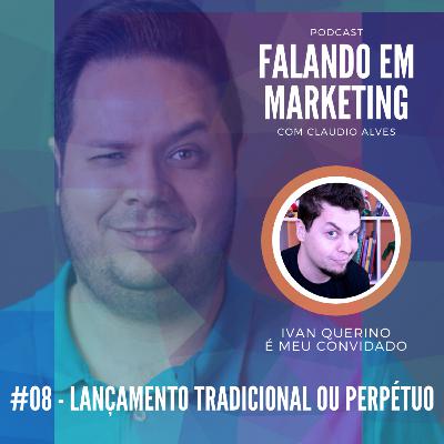 #08 - Falando em Marketing com Claudio Alves | Lançamento Tradicional ou Perpétuo