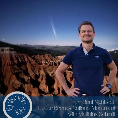108- Ancient Nights at Cedar Breaks National Monument with Matthias Schmitt