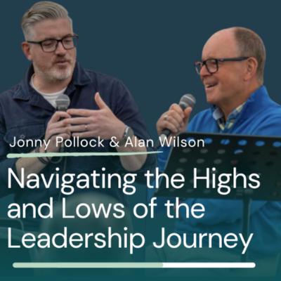 Jonny Pollock & Alan Wilson - Navigating the Highs and Lows of the Leadership Journey Jonny Pollock & Alan Wilson - Navigating the Highs and Lows of the Leadership Journey