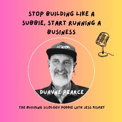 #34 | The Future of Construction: Systems, Science, and Professionalism with Duayne Pearce