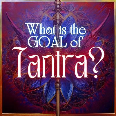 #013 What is the GOAL of Tantra & Yoga? #013 What is the GOAL of Tantra & Yoga?