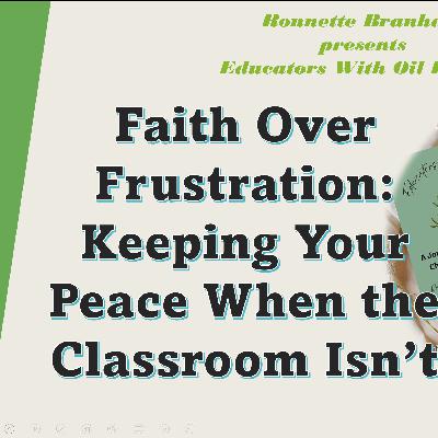 Faith Over Frustration: Keeping Your Peace When the Classroom Isn’t
