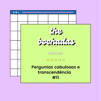 #11 Perguntas cabulosas e transcendência