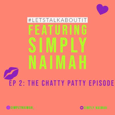 #LetsTalkAboutIt - Ep. 2 : The Chatty Patty Episode ❤️