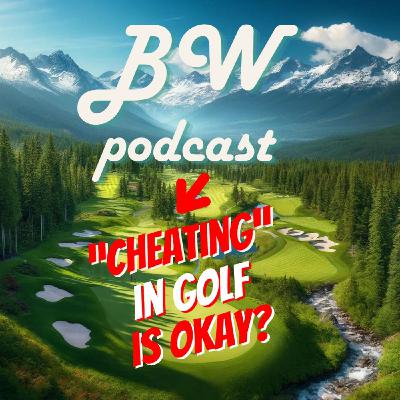 BW EP 2: Is "cheating" in golf is okay?